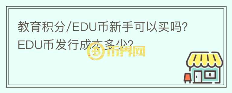教育積分/EDU幣新手可以買嗎？EDU幣發(fā)行成本多少？