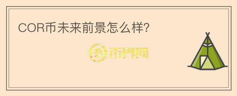 COR幣未來(lái)前景怎么樣？