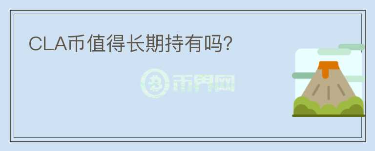 CLA幣值得長(zhǎng)期持有嗎？