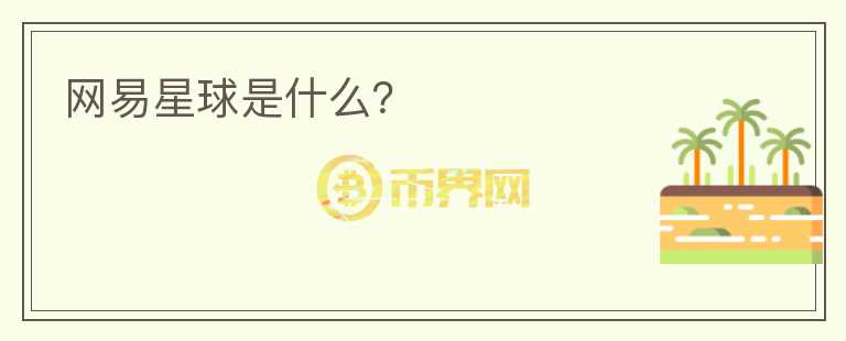 網(wǎng)易星球是什么？