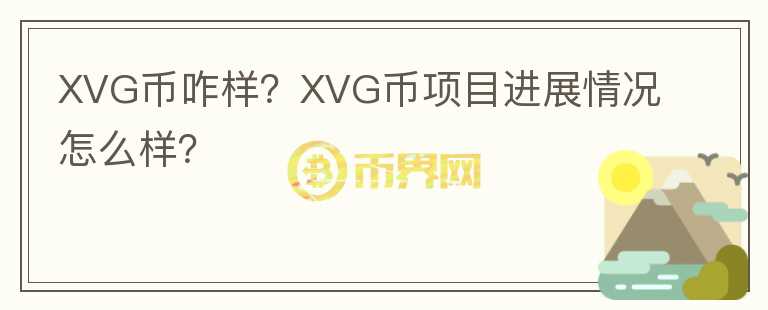 XVG幣咋樣？XVG幣項目進展情況怎么樣？