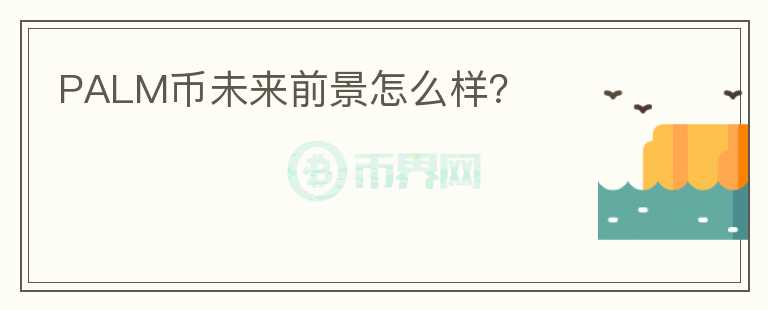 PALM幣未來前景怎么樣？