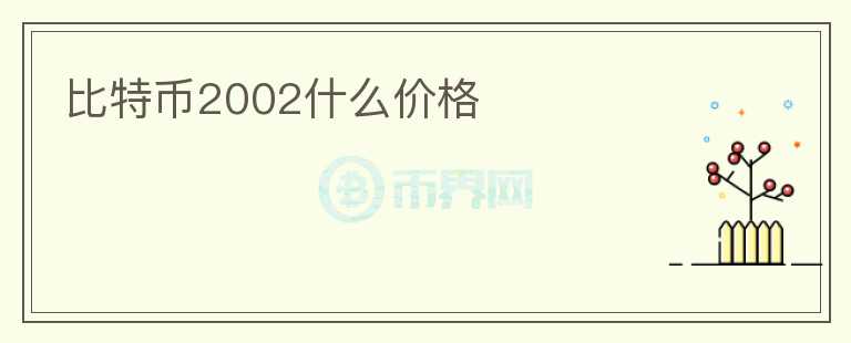 比特幣2002什么價(jià)格