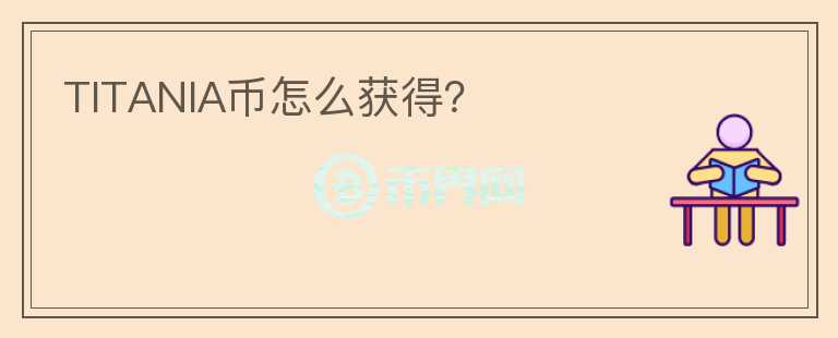 TITANIA幣怎么獲得？