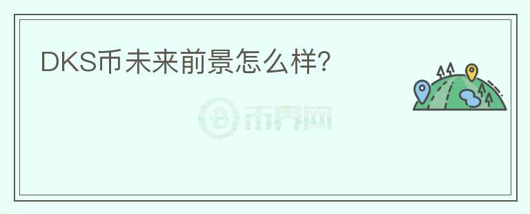 DKS幣未來前景怎么樣？