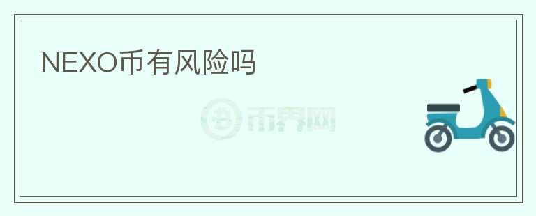 NEXO幣有風(fēng)險(xiǎn)嗎