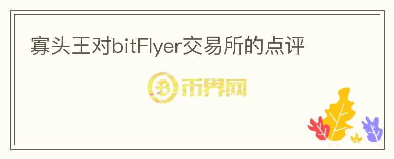 寡頭王對bitFlyer交易所的點評