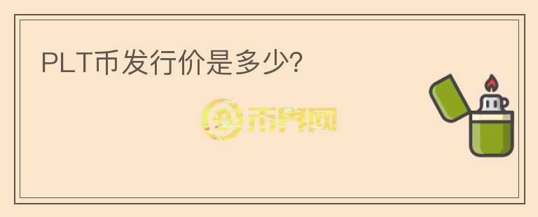 PLT幣發(fā)行價是多少？