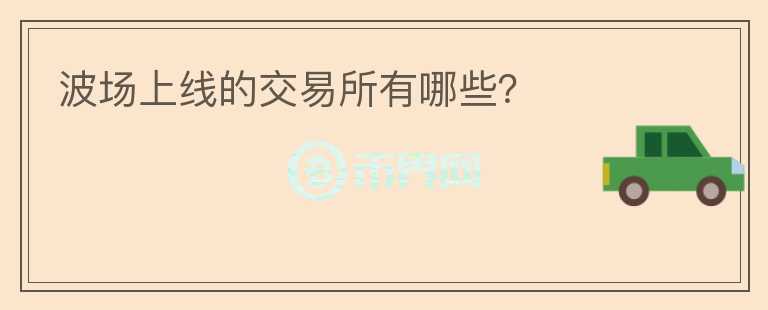 波場(chǎng)上線的交易所有哪些？