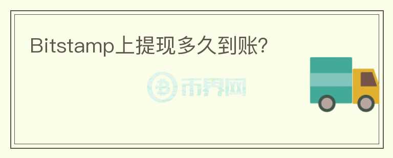 Bitstamp上提現(xiàn)多久到賬？