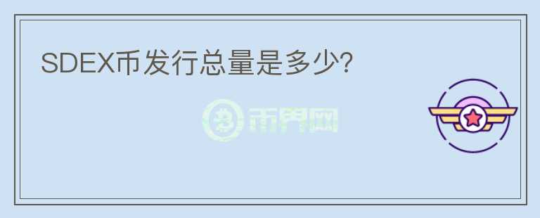 SDEX幣發(fā)行總量是多少？