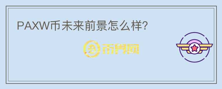 PAXW幣未來前景怎么樣？