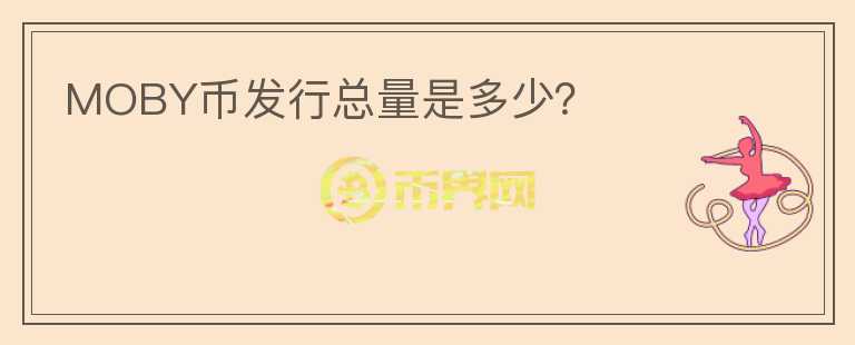 MOBY幣發(fā)行總量是多少？