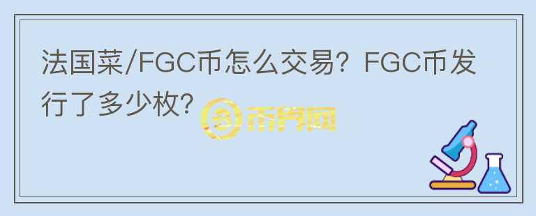 法國菜/FGC幣怎么交易？FGC幣發(fā)行了多少枚？