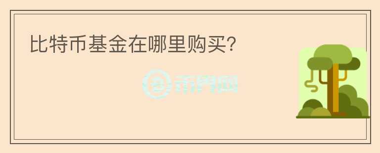 比特幣基金在哪里購買？