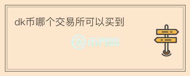 dk幣哪個(gè)交易所可以買到