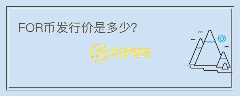FOR幣發(fā)行價(jià)是多少？
