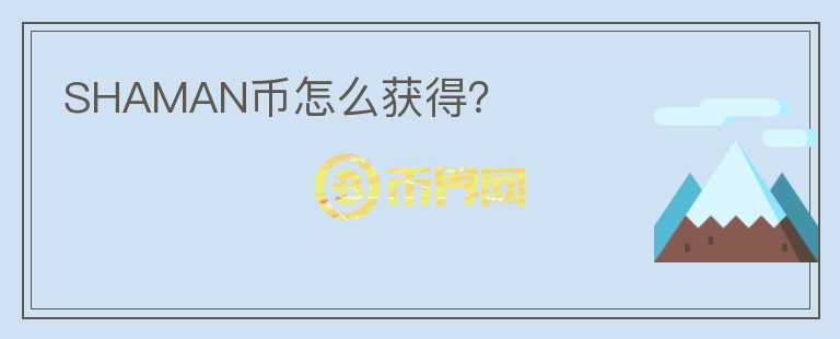 SHAMAN幣怎么獲得？