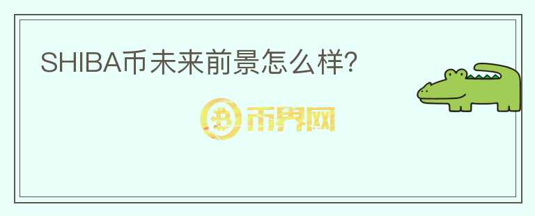 SHIBA幣未來前景怎么樣？