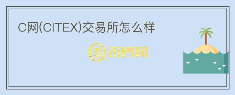 C網(wǎng)(CITEX)交易所怎么樣