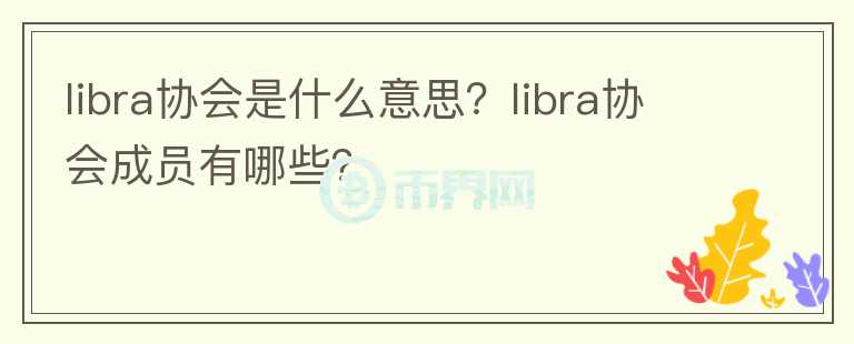 libra協(xié)會(huì)是什么意思？libra協(xié)會(huì)成員有哪些？