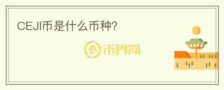 CEJI幣是什么幣種？